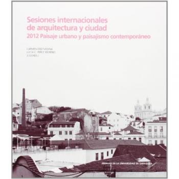 Sesiones internacionales de arquitectura y ciudad 2012 : Paisaje urbano y paisajismo contemporaneo