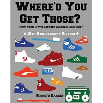 Bobbito Garcia Where'D You Get Those?: New York City'S Sneaker Culture: 1960-1987