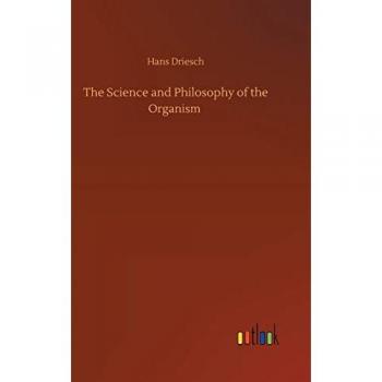 Driesch, Hans: The Science and Philosophy of the Organism