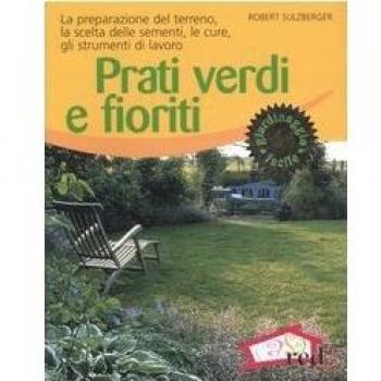 Prati verdi e fioriti. La preparazione del terreno, la scelta delle sementi, le cure, gli strumenti di lavoro. Ediz. illustrata