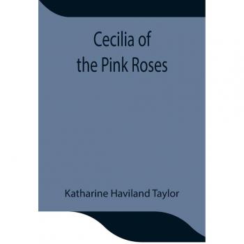 Haviland Taylor, Katharine: Cecilia of the Pink Roses