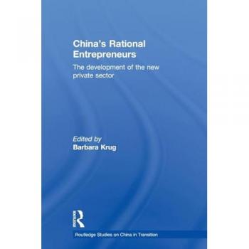 China's Rational Entrepreneurs: The Development of the New Private Sector (Routledge Curzon Studies on China in Transition)