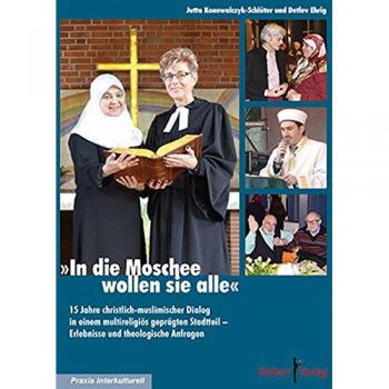 Jutta Konowalczyk-Schlüter In Die Moschee Wollen Sie Alle: 15 Jahre Christlich-Muslimischer Dialog In Einem Multireligiös Geprägten Stadtteil