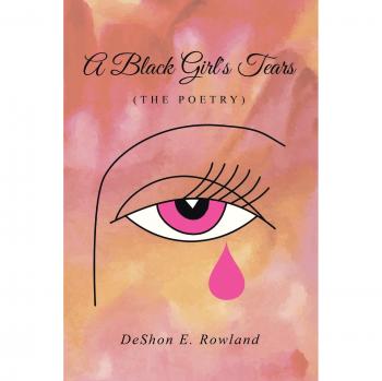 A Black Girl's Tears (the Poetry), by Deshon E. Rowland