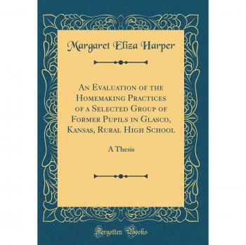 An Evaluation of the Homemaking Practices of a Selected Group of Former Pupils in Glasco, Kansas, Rural High School: A Thesis