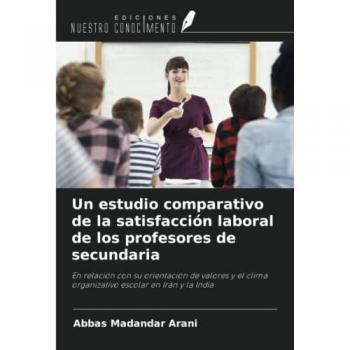 Un estudio comparativo de la satisfacción laboral de los profesores de secundaria: En relación con su orientación de valores y el clima organizativo escolar en Irán y la India