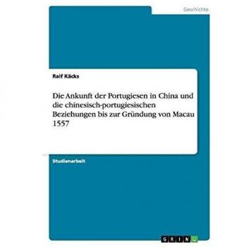 Die Ankunft der Portugiesen in China und die chinesisch-portugiesischen Beziehungen bis zur Gründung von Macau 1557