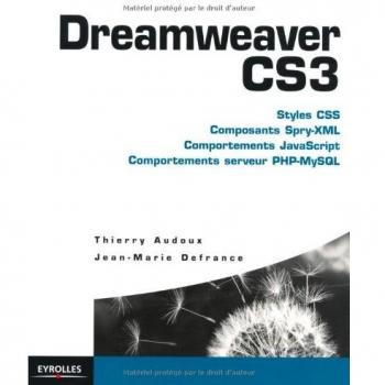 Dreamweaver CS3 : Styles CSS, Composants Spry-XLM, Comportements JavaScript, Comportements serveur PHP-MySQL