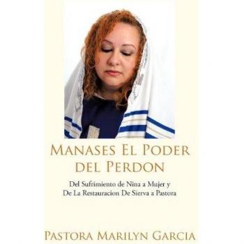 Manases El Poder del Perdon: del Sufrimiento de Nina a Mujer y de La Restauracion de Sierva a Pastora