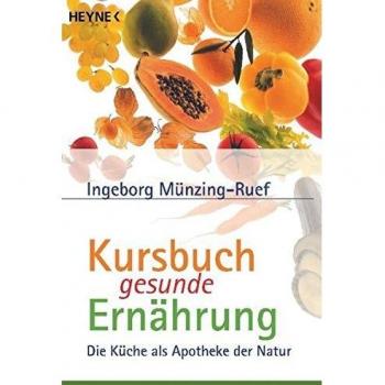 Kursbuch gesunde Ernährung: Die Küche als Apotheke der Natur