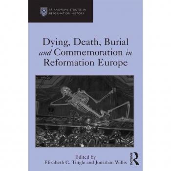 Vitalsource Technologies, Inc. Dying, Death, Burial And Commemoration In Reformation Europe