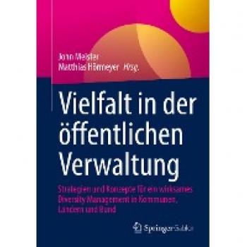 Vielfalt in der öffentlichen Verwaltung: Strategien und Konzepte für ein wirksames Diversity Management in Kommunen, Ländern und Bund