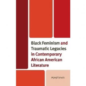 Black Feminism and Traumatic Legacies in Contemporary African American Literature (Reading Trauma and Memory)