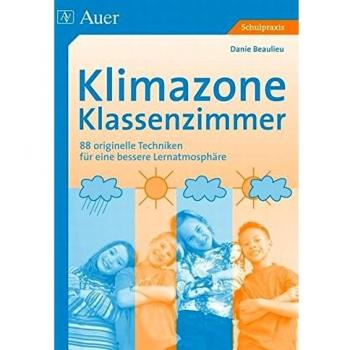 Klimazone Klassenzimmer: 88 originelle Techniken für eine bessere Lernatmosphäre