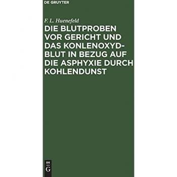 Die Blutproben vor Gericht und das Konlenoxyd-Blut: In Bezug auf die Asphixie durch Kohlendust