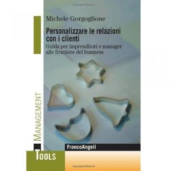 Personalizzare le relazioni con i clienti. Guida per imprenditori e manager alle frontiere del business