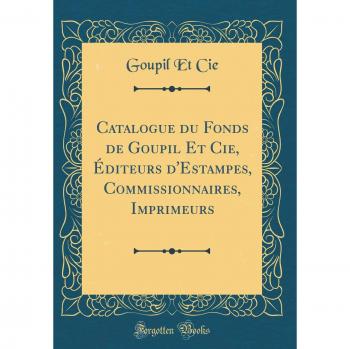 Catalogue du Fonds de Goupil Et Cie, Éditeurs d'Estampes, Commissionnaires, Imprimeurs
