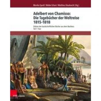 Adelbert von Chamisso: Die Tagebücher der Weltreise 1815–1818: Edition der handschriftlichen Bu¨cher aus dem Nachlass. Teil 1: Text. Teil 2: Kommentar (Chamisso-Studien, Band 4)