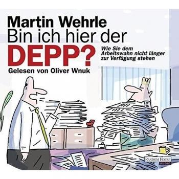 Bin ich hier der Depp?: Wie Sie dem Arbeitswahn nicht länger zur Verfügung stehen