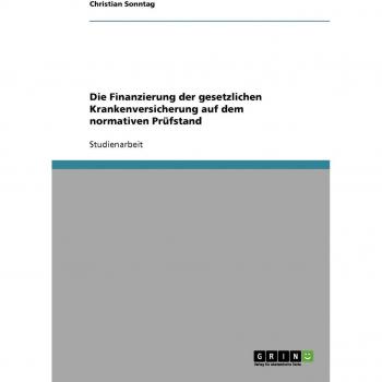 Die Finanzierung der gesetzlichen Krankenversicherung auf dem normativen Prüfstand