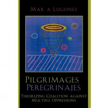 Pilgrimages/Peregrinajes: Theorizing Coalition Against Multiple Oppressions