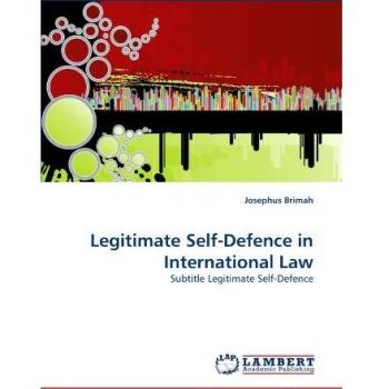 Legitimate Self-Defence in International Law: Subtitle Legitimate Self-Defence