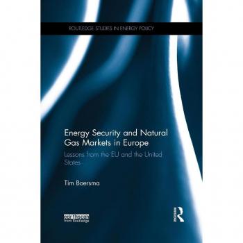 Energy Security and Natural Gas Markets in Europe: Lessons from the EU and the United States (Routledge Studies in Energy Policy)