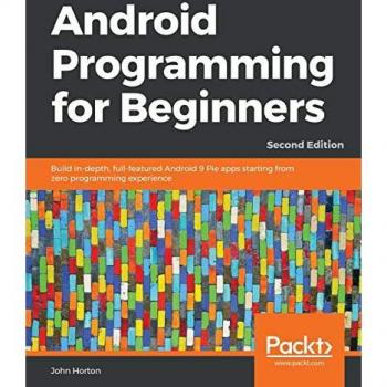 Android Programming for Beginners: Build in-depth, full-featured Android 9 Pie apps starting from zero programming experience, 2nd Edition (English Edition)