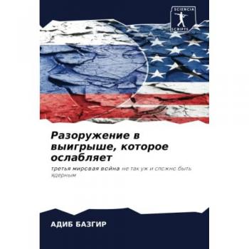 Разоружение в выигрыше, которое ослабляет: третья мировая война не так уж и сложно быть ядерным: tret'q mirowaq wojna ne tak uzh i slozhno byt' qdernym