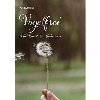 Vogelfrei: Die Kunst des Loslassens