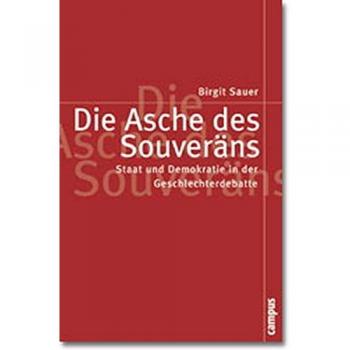 Birgit Sauer Die Asche Des Souveräns: Staat Und Demokratie In Der Geschlechterdebatte (Politik Der Geschlechterverhältnisse)