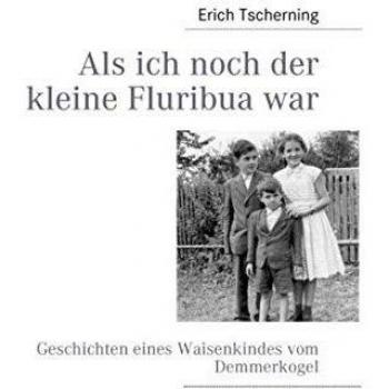 Als ich noch der kleine Fluribua war: Geschichten eines Waisenkindes vom Demmerkogel