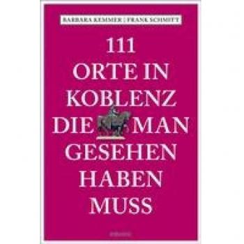 Barbara Kemmer 111 Orte In Koblenz, Die Man Gesehen Haben Muss: Reiseführer