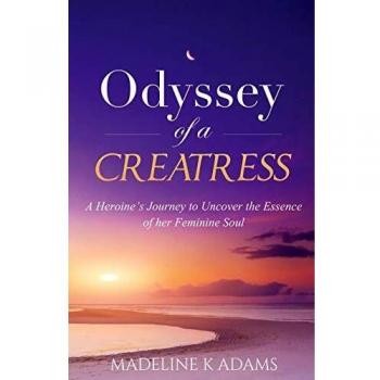 Odyssey of a Creatress: A Heroine's Journey to Uncover the Essence of her Feminine Soul (Source and Soul)