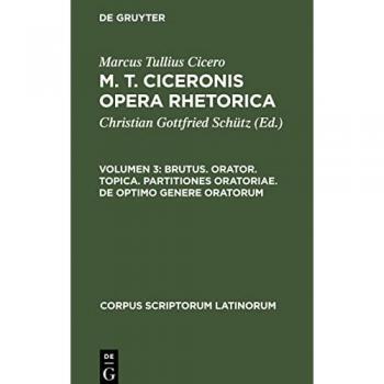 Brutus. Orator. Topica. Partitiones oratoriae. De optimo genere oratorum (Corpus scriptorum Latinorum)