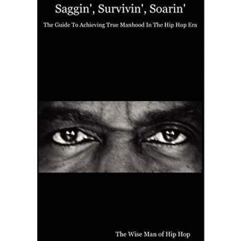 Saggin', Survivin', Soarin': The Guide to Achieving True Manhood in the Hip Hop Era
