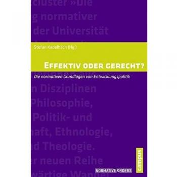 Effektiv oder gerecht?: Die normativen Grundlagen der Entwicklungspolitik