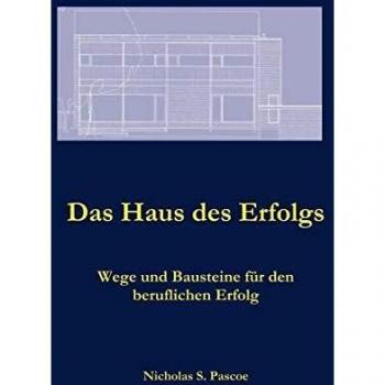 Das Haus des Erfolgs: Wege und Bausteine für den beruflichen Erfolg