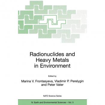Radionuclides and Heavy Metals in Environment (NATO Science Series: IV:, 5, Band 5)