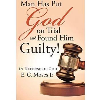 Man Has Put God on Trial and Found Him Guilty!: In defense of God