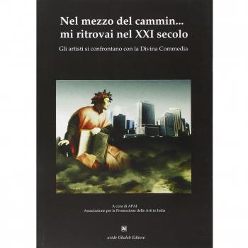 Nel mezzo del cammin... mi ritrovai nel XXI secolo. GLi artisti si confrontano con la Divina Commedia. Ediz. illustrata