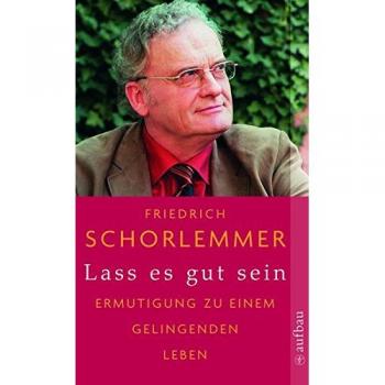 Friedrich Schorlemmer Lass Es Gut Sein: Ermutigung Zu Einem Gelingenden Leben