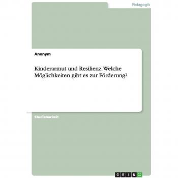 Kinderarmut und Resilienz. Welche Möglichkeiten gibt es zur Förderung?