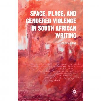 Space, Place, and Gendered Violence in South African Writing