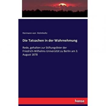Die Tatsachen in der Wahrnehmung: Rede, gehalten zur Stiftungsfeier der Friedrich-Wilhelms-Universität zu Berlin am 3. August 1878