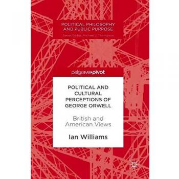 Political and Cultural Perceptions of George Orwell: British and American Views