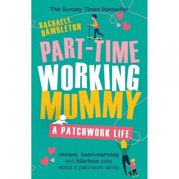 Rachaele Hambleton Part-Time Working Mummy: A Patchwork Life