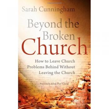Beyond the Broken Church: How to Leave Church Problems Behind Without Leaving the Church