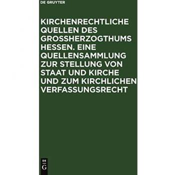 Kirchenrechtliche Quellen des Großherzogthums Hessen. Eine Quellensammlung zur Stellung von Staat und Kirche und zum kirchlichen Verfassungsrecht