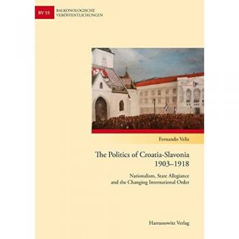 The Politics of Croatia-Slavonia 1903-1918: Nationalism, State Allegiance and the Changing International Order